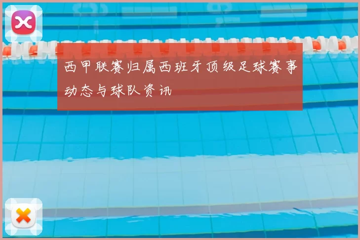 西甲联赛归属西班牙顶级足球赛事动态与球队资讯