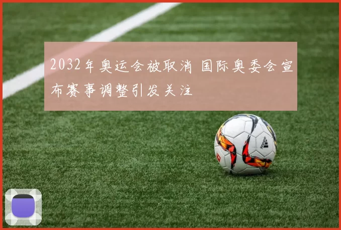 2032年奥运会被取消 国际奥委会宣布赛事调整引发关注